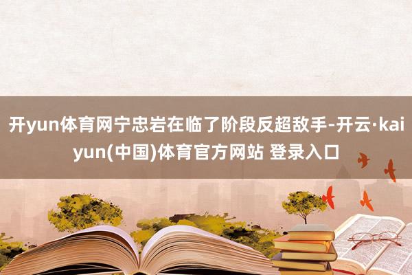 开yun体育网宁忠岩在临了阶段反超敌手-开云·kaiyun(中国)体育官方网站 登录入口