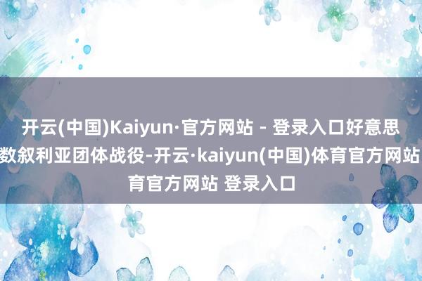 开云(中国)Kaiyun·官方网站 - 登录入口好意思国将与悉数叙利亚团体战役-开云·kaiyun(中国)体育官方网站 登录入口