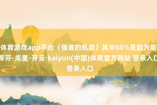 体育游戏app平台（强者的凯旋）其中80%是因为斯蒂芬-库里-开云·kaiyun(中国)体育官方网站 登录入口