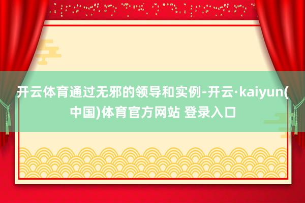 开云体育通过无邪的领导和实例-开云·kaiyun(中国)体育官方网站 登录入口