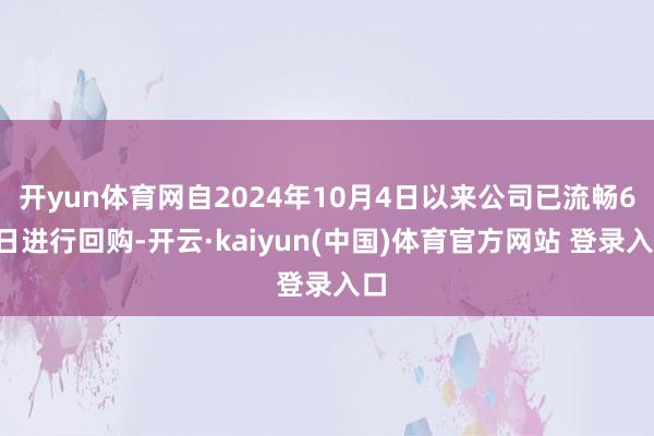 开yun体育网自2024年10月4日以来公司已流畅67日进行回购-开云·kaiyun(中国)体育官方网站 登录入口