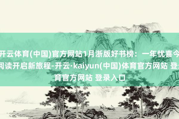 开云体育(中国)官方网站1月浙版好书榜：一年忧喜今宵过 阅读开启新旅程-开云·kaiyun(中国)体育官方网站 登录入口