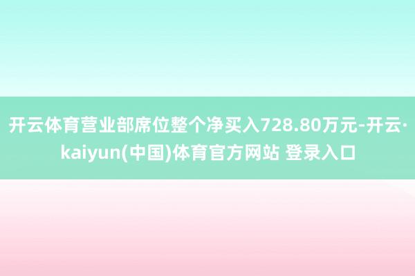 开云体育营业部席位整个净买入728.80万元-开云·kaiyun(中国)体育官方网站 登录入口