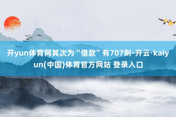 开yun体育网其次为“借款”有707则-开云·kaiyun(中国)体育官方网站 登录入口
