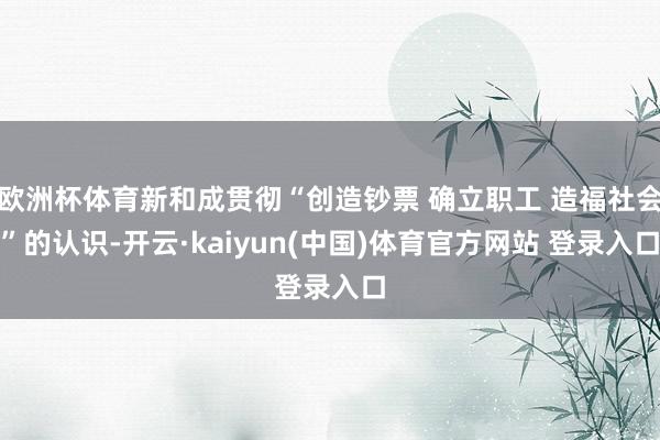 欧洲杯体育新和成贯彻“创造钞票 确立职工 造福社会”的认识-开云·kaiyun(中国)体育官方网站 登录入口