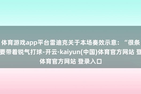 体育游戏app平台雷迪克关于本场奏效示意：“很条款咱们要带着锐气打球-开云·kaiyun(中国)体育官方网站 登录入口