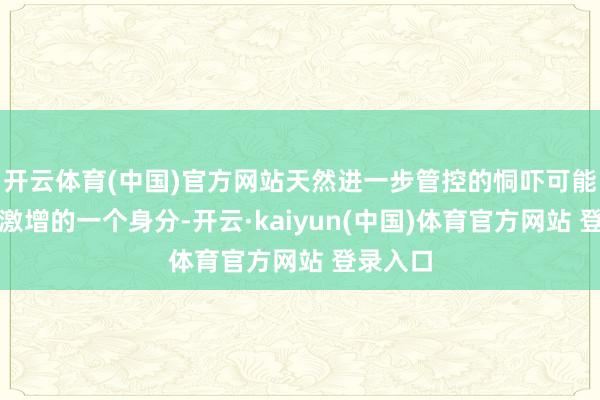 开云体育(中国)官方网站天然进一步管控的恫吓可能是订单激增的一个身分-开云·kaiyun(中国)体育官方网站 登录入口