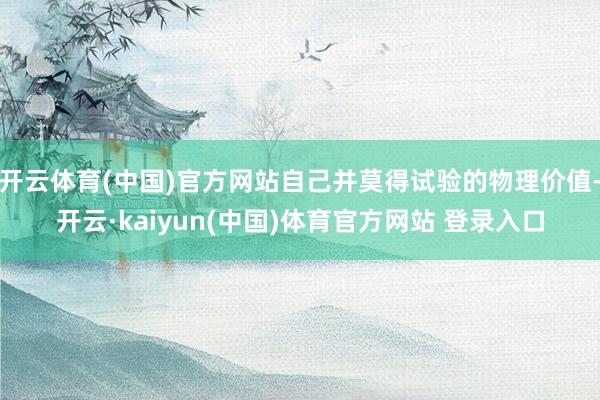 开云体育(中国)官方网站自己并莫得试验的物理价值-开云·kaiyun(中国)体育官方网站 登录入口