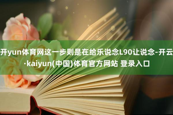 开yun体育网这一步则是在给乐说念L90让说念-开云·kaiyun(中国)体育官方网站 登录入口