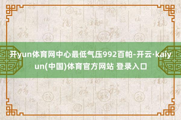 开yun体育网中心最低气压992百帕-开云·kaiyun(中国)体育官方网站 登录入口