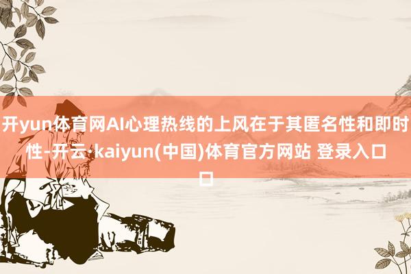 开yun体育网AI心理热线的上风在于其匿名性和即时性-开云·kaiyun(中国)体育官方网站 登录入口
